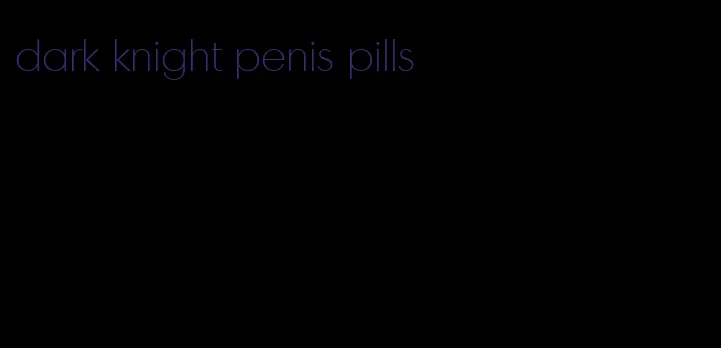 dark knight penis pills