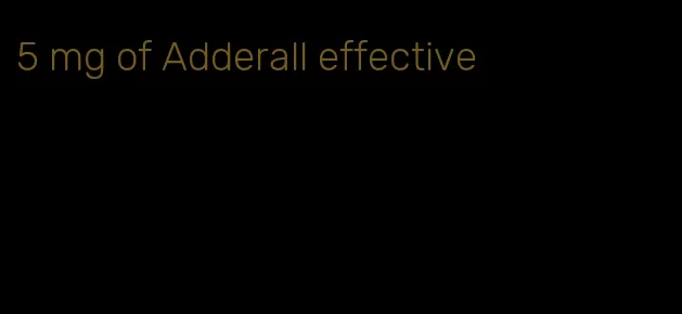 5 mg of Adderall effective