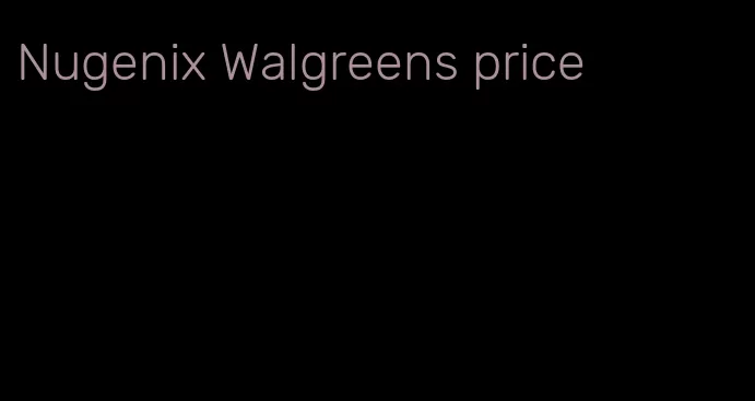 Nugenix Walgreens price