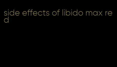 side effects of libido max red