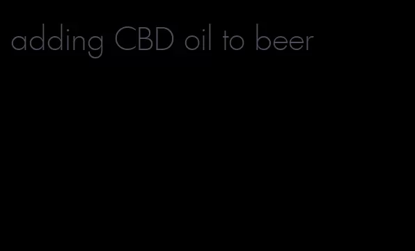 adding CBD oil to beer