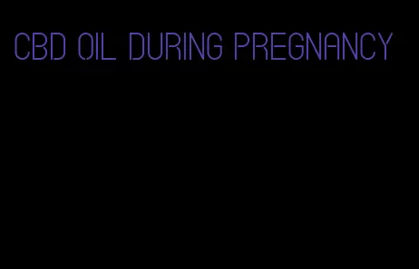 CBD oil during pregnancy