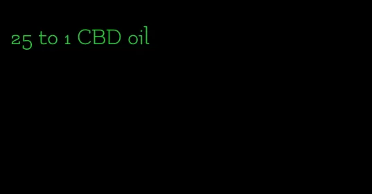 25 to 1 CBD oil