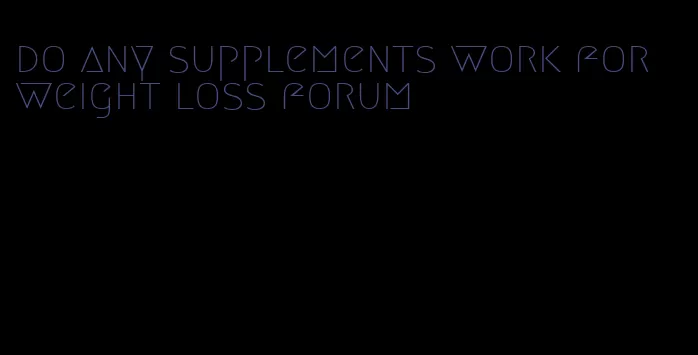 do any supplements work for weight loss forum