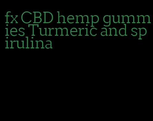 fx CBD hemp gummies Turmeric and spirulina