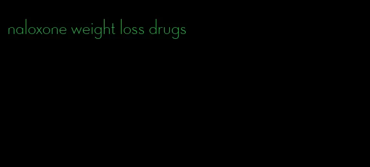 naloxone weight loss drugs