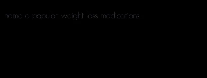 name a popular weight loss medications