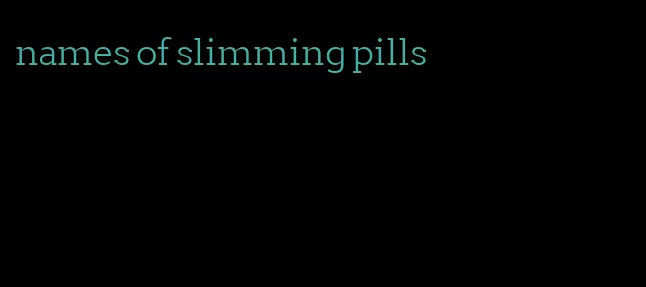 names of slimming pills