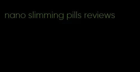 nano slimming pills reviews