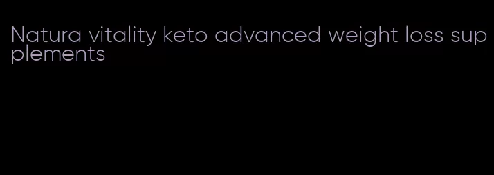 Natura vitality keto advanced weight loss supplements