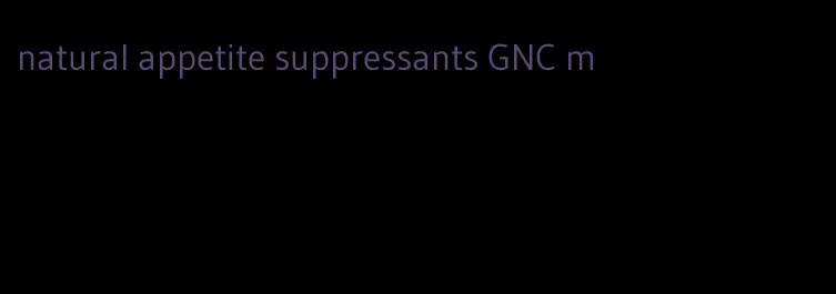 natural appetite suppressants GNC m