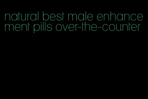 natural best male enhancement pills over-the-counter