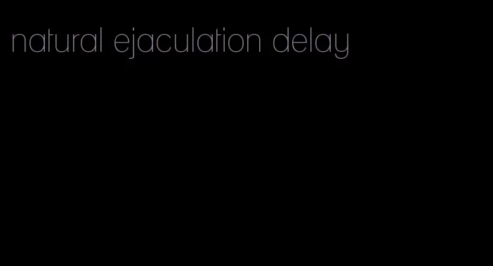 natural ejaculation delay