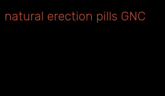 natural erection pills GNC