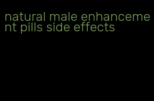 natural male enhancement pills side effects