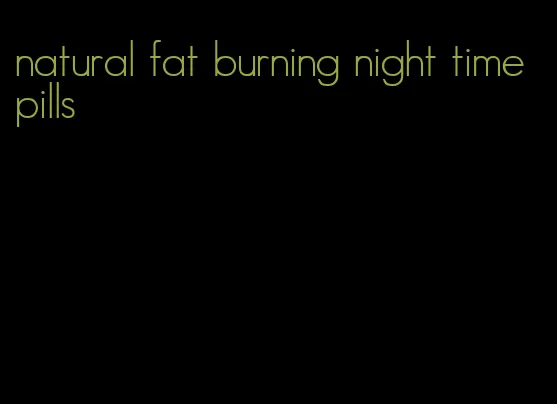 natural fat burning night time pills