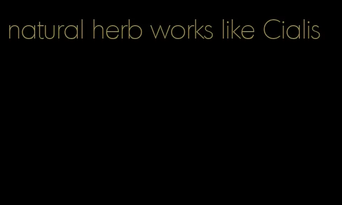 natural herb works like Cialis