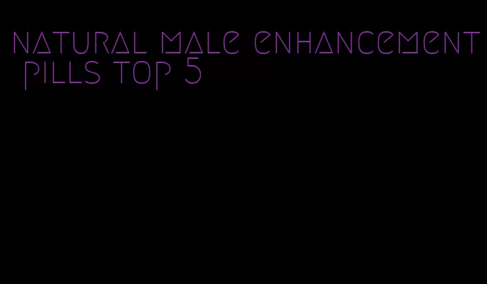 natural male enhancement pills top 5