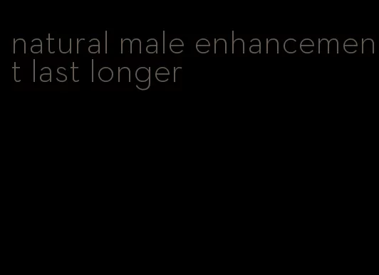 natural male enhancement last longer