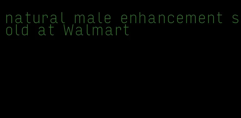 natural male enhancement sold at Walmart