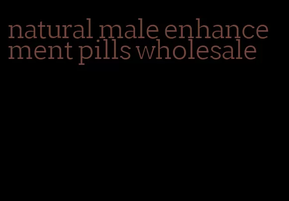 natural male enhancement pills wholesale