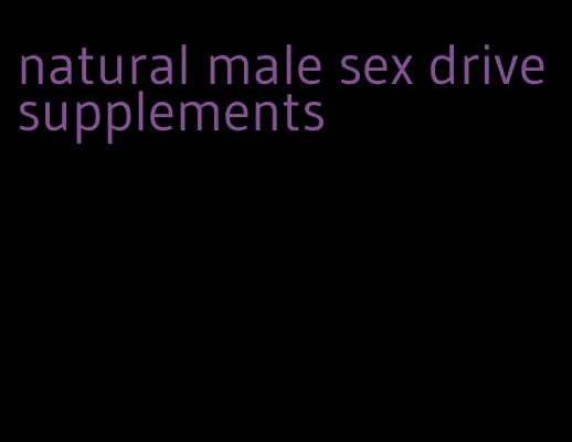 natural male sex drive supplements