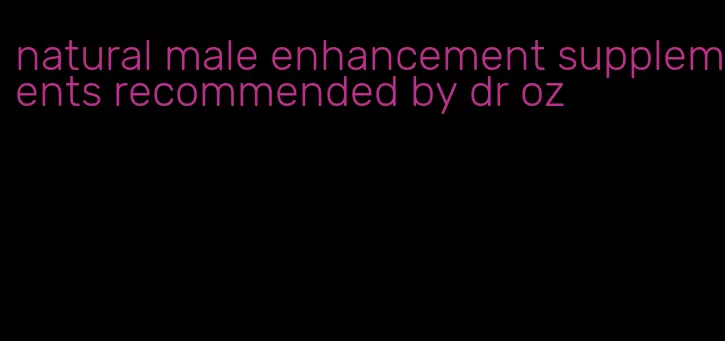 natural male enhancement supplements recommended by dr oz