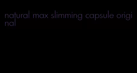 natural max slimming capsule original