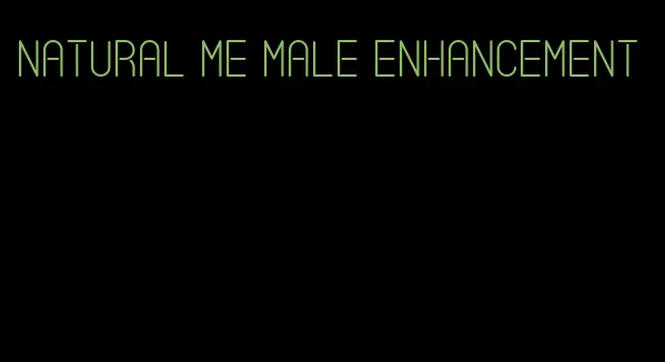 natural me male enhancement