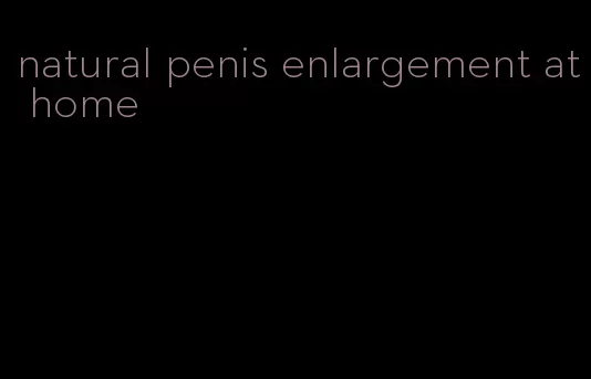 natural penis enlargement at home