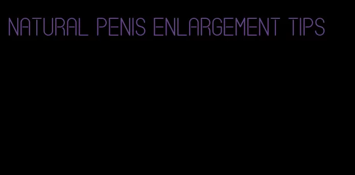 natural penis enlargement tips