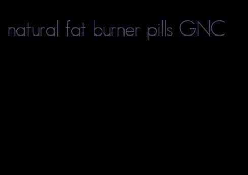 natural fat burner pills GNC