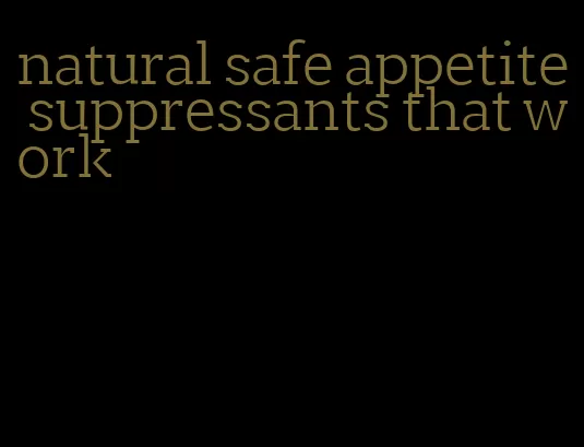 natural safe appetite suppressants that work