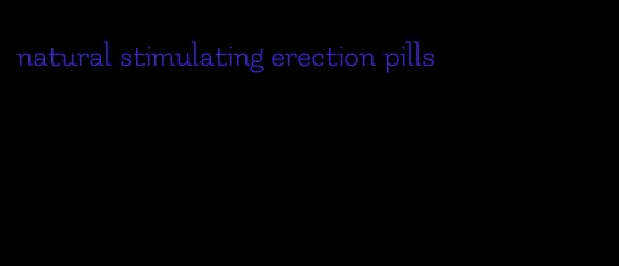 natural stimulating erection pills