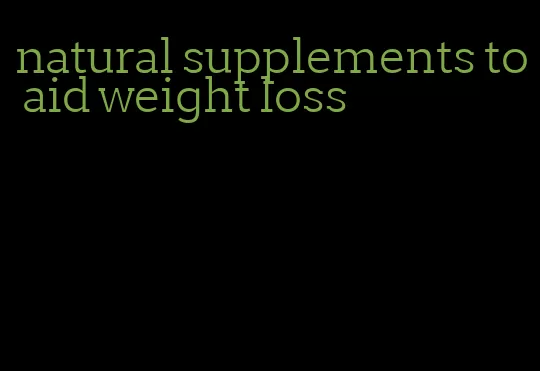 natural supplements to aid weight loss