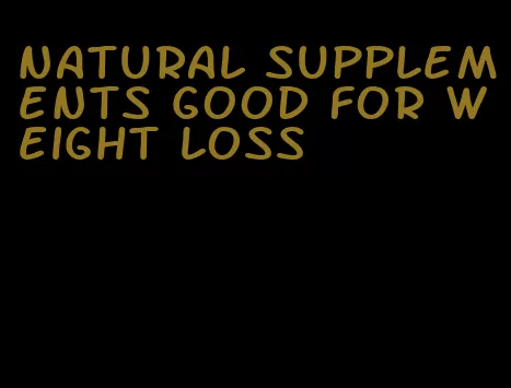 natural supplements good for weight loss