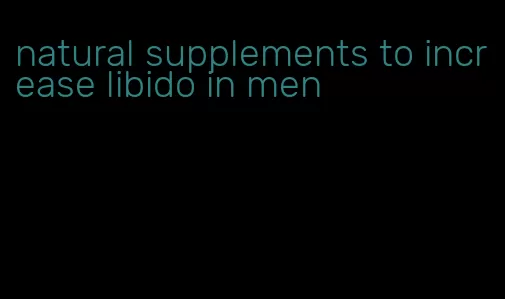 natural supplements to increase libido in men