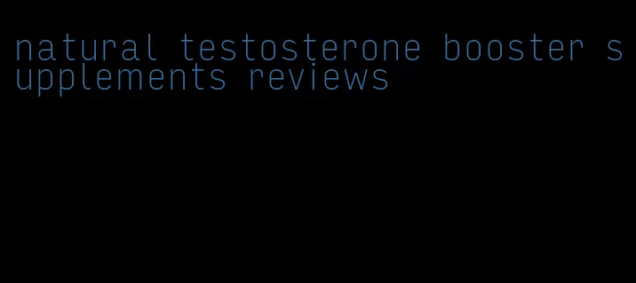 natural testosterone booster supplements reviews