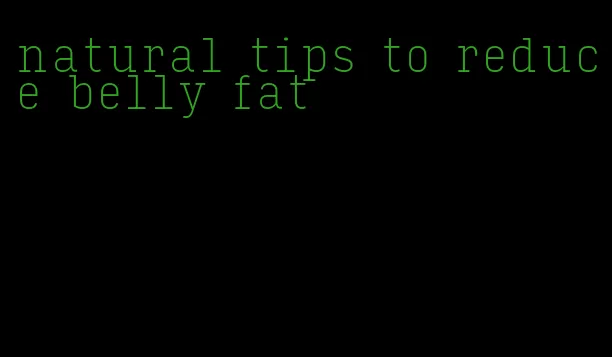 natural tips to reduce belly fat