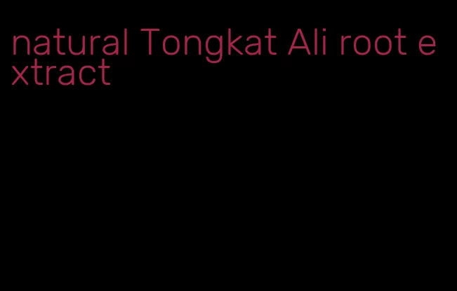 natural Tongkat Ali root extract