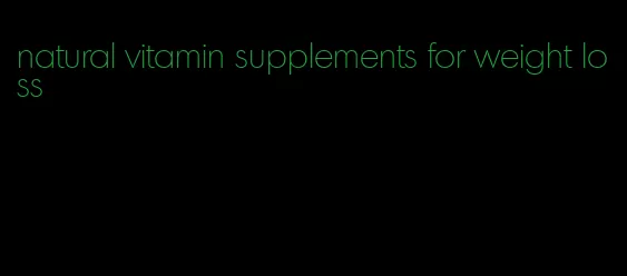 natural vitamin supplements for weight loss