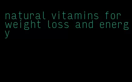 natural vitamins for weight loss and energy