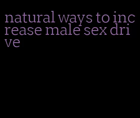 natural ways to increase male sex drive