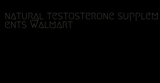 natural testosterone supplements Walmart