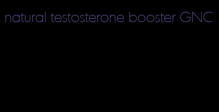 natural testosterone booster GNC