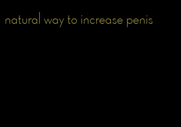 natural way to increase penis