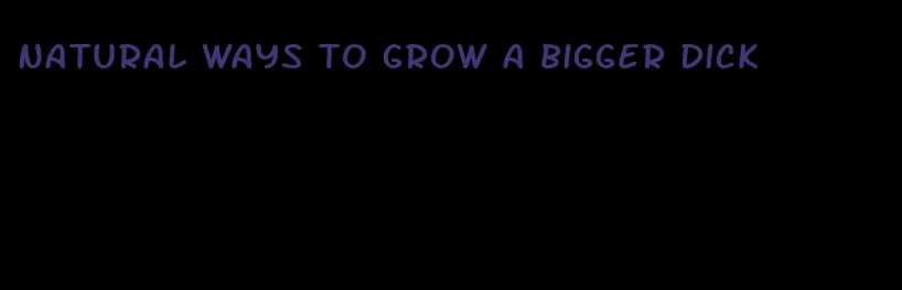 natural ways to grow a bigger dick