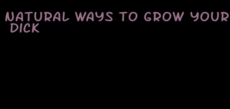 natural ways to grow your dick