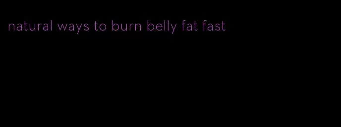 natural ways to burn belly fat fast