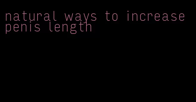 natural ways to increase penis length